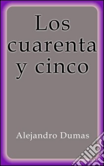 Los cuarenta y cinco. E-book. Formato EPUB ebook di Alejandro Dumas