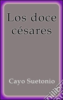 Los doce Césares. E-book. Formato EPUB ebook di Cayo Suetonio