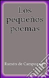 Los pequeños poemas. E-book. Formato Mobipocket ebook di Ramón De Campoamor