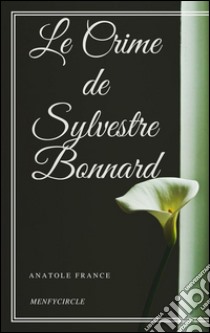 Le crime de Sylvestre Bonnard. E-book. Formato Mobipocket ebook di Anatole France