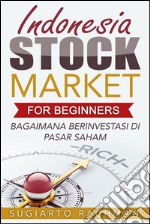 Indonesia Stock Market For Beginners: bagaimana berinvestasi di pasar saham. E-book. Formato EPUB