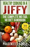 Healthy cooking in a jiffy: the complete no fad, no diet handbook. E-book. Formato EPUB ebook