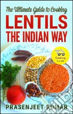 The ultimate guide to cooking lentils the indian way. E-book. Formato EPUB ebook