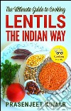 The ultimate guide to cooking lentils the indian way. E-book. Formato EPUB ebook