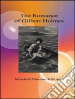 The romance of Gilbert Holmes. E-book. Formato EPUB ebook