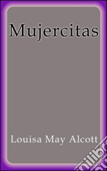 Mujercitas. E-book. Formato EPUB ebook di Louisa May Alcott