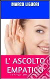 L' Ascolto Empatico . E-book. Formato Mobipocket ebook di Marco Liguori