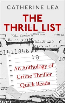 The Thrill List: An Anthology of Crime Thriller Quick Reads.. E-book. Formato EPUB ebook di Catherine Lea