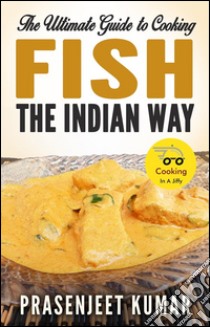 The ultimate guide to cooking fish the indian way. E-book. Formato Mobipocket ebook di Prasenjeet Kumar