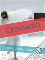 Orastellata. Dieci anni di cultura a Olgiate Molgora. E-book. Formato Mobipocket