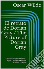 El retrato de Dorian Gray / The Picture of Dorian Gray (Edición bilingüe: español - inglés / Bilingual Edition: Spanish - English). E-book. Formato EPUB ebook