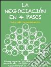 La negociación en 4 pasos. Cómo negociar en situaciones difíciles, pasando del conflicto al acuerdo en los negocios y en la vida cotidiana. E-book. Formato EPUB ebook