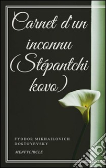 Carnet d'un inconnu (Stépantchikovo). E-book. Formato EPUB ebook di Fyodor Mikhailovich Dostoyevsky