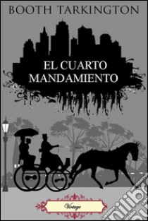 El cuarto mandamiento. E-book. Formato EPUB ebook di Booth Tarkington