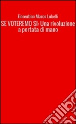 SE VOTEREMO SI: Una rivoluzione a portata di mano. E-book. Formato Mobipocket ebook