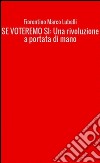 SE VOTEREMO SI: Una rivoluzione a portata di mano. E-book. Formato Mobipocket ebook