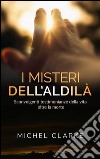 I Misteri dell’Aldilà - sconvolgenti testimonianze della vita oltre la morte. E-book. Formato EPUB ebook