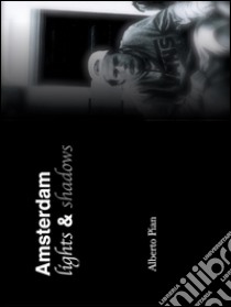 Amsterdam. Lights & Shadows. E-book. Formato Mobipocket ebook di Alberto Pian