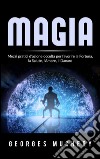 Magia - Mezzi pratici d&apos;azione occulta per favorire la Fortuna, la Salute, l&apos;Amore, il Danaro. E-book. Formato EPUB ebook