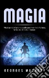 Magia - Mezzi pratici d'azione occulta per favorire la Fortuna, la Salute, l'Amore, il Danaro. E-book. Formato EPUB ebook di Georges Muchery