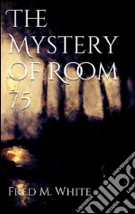 The mystery of room 75. E-book. Formato EPUB ebook