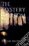 The mystery of room 75. E-book. Formato Mobipocket ebook di Fred M White