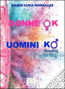 Donne ok uomini ko. E-book. Formato Mobipocket ebook di Mario Luna Gonzalez