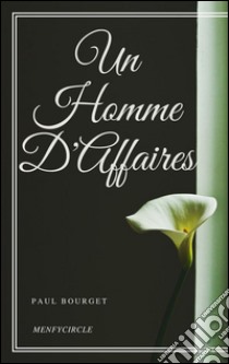 Un homme d'affaires. E-book. Formato Mobipocket ebook di Paul Bourget