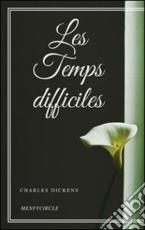 Les temps difficiles. E-book. Formato EPUB ebook di Charles Dickens