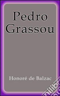 Pedro Grassou. E-book. Formato Mobipocket ebook di Honoré de Balzac