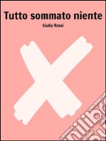 Tutto sommato niente. E-book. Formato EPUB ebook