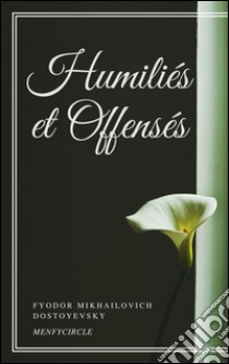 Humiliés et Offensés. E-book. Formato Mobipocket ebook di Fyodor Mikhailovich Dostoyevsky