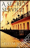 A Secret Service. E-book. Formato Mobipocket ebook di Fred Merrick White