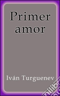 Primer amor. E-book. Formato EPUB ebook di Iván Turguenev