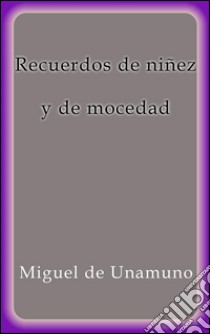 Recuerdos de niñez y de mocedad. E-book. Formato EPUB ebook di Miguel de Unamuno