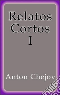 Relatos Cortos I. E-book. Formato EPUB ebook di Anton Chejov