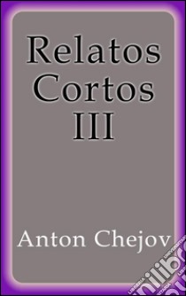 Relatos Cortos III. E-book. Formato EPUB ebook di Anton Chejov