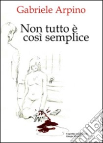 Non tutto è così semplice. E-book. Formato EPUB ebook di Gabriele Arpino