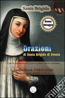 Orazioni di Santa Brigida - da recitarsi per 1 anno (con AudioBook omaggio) e le orazioni da recitarsi per 12 anni. E-book. Formato EPUB ebook di S. Brigida Di Svezia (voce: Beppe Amico)