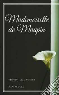 Mademoiselle de Maupin. E-book. Formato Mobipocket ebook di Théophile Gautier