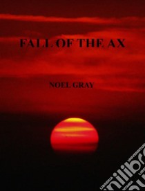 Fall of the Ax . E-book. Formato EPUB ebook di Noël Gray