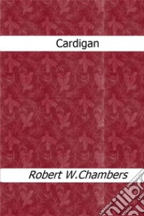 Cardigan. E-book. Formato EPUB ebook di Robert W. Chambers