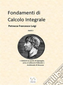 Fondamenti di Calcolo Integrale parte I. E-book. Formato PDF ebook di Francesco Luigi Petracca