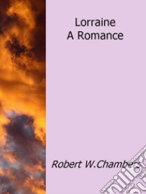 Lorraine a Romance. E-book. Formato Mobipocket ebook di Robert W. Chambers