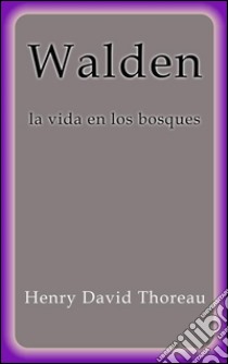 Walden la vida en los bosques. E-book. Formato EPUB ebook di Henry David Thoreau