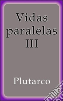 Vidas paralelas III. E-book. Formato Mobipocket ebook di Plutarco