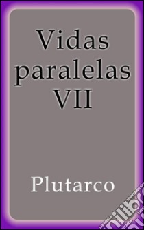 Vidas paralelas VII. E-book. Formato Mobipocket ebook di Plutarco