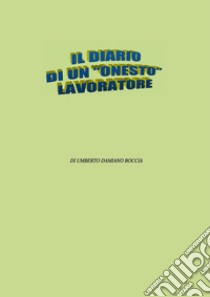 Il diario di un “onesto” lavoratore. E-book. Formato Mobipocket ebook di Umberto Damiano Boccia