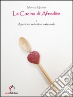 La cucina di Afrodite - 1. Aperitivo seduttivo - Autunno . E-book. Formato EPUB