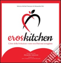 ErosKitchen - L'arte della seduzione come non l'hai mai assaggiata. E-book. Formato EPUB ebook di Monica Micheli - Alessandra Peri